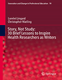 Image of the book cover for 'Story, Not Study: 30 Brief Lessons to Inspire Health Researchers as Writers'